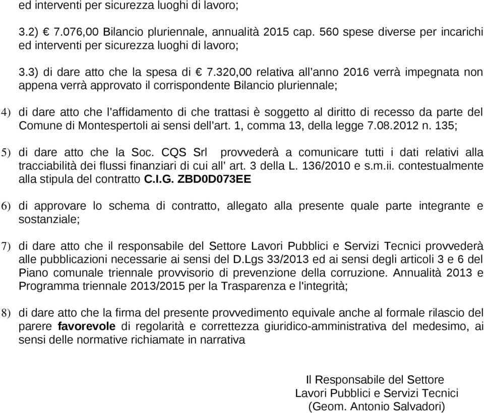 320,00 relativa all anno 2016 verrà impegnata non appena verrà approvato il corrispondente Bilancio pluriennale; 4) di dare atto che l affidamento di che trattasi è soggetto al diritto di recesso da