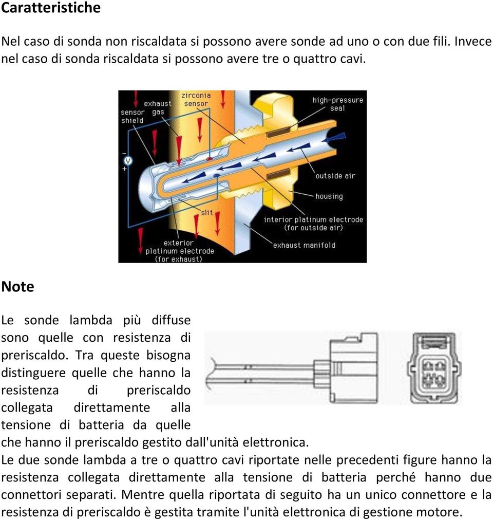 Tra queste bisogna distinguere quelle che hanno la resistenza di preriscaldo collegata direttamente alla tensione di batteria da quelle che hanno il preriscaldo gestito dall'unità elettronica.