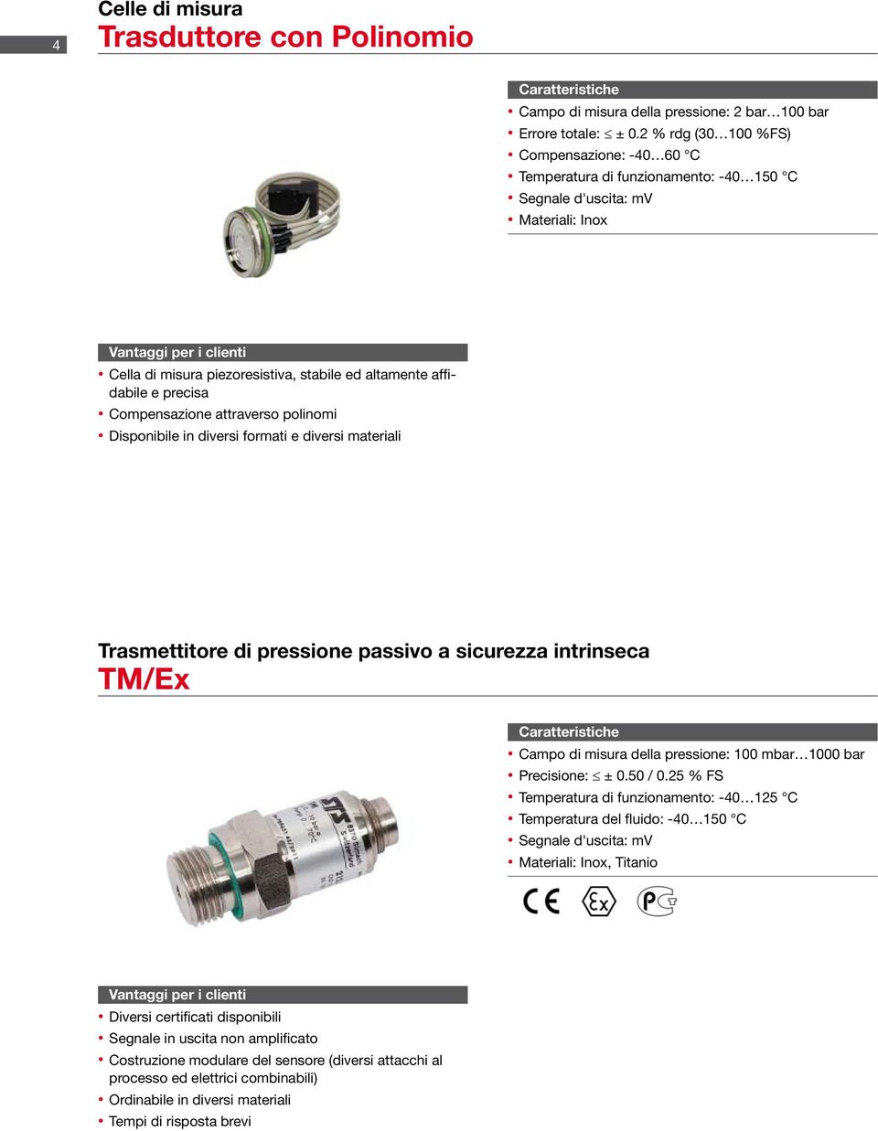 altamente affidabile e precisa Compensazione attraverso polinomi Disponibile in diversi formati e diversi materiali Trasmettitore di pressione passivo a sicurezza