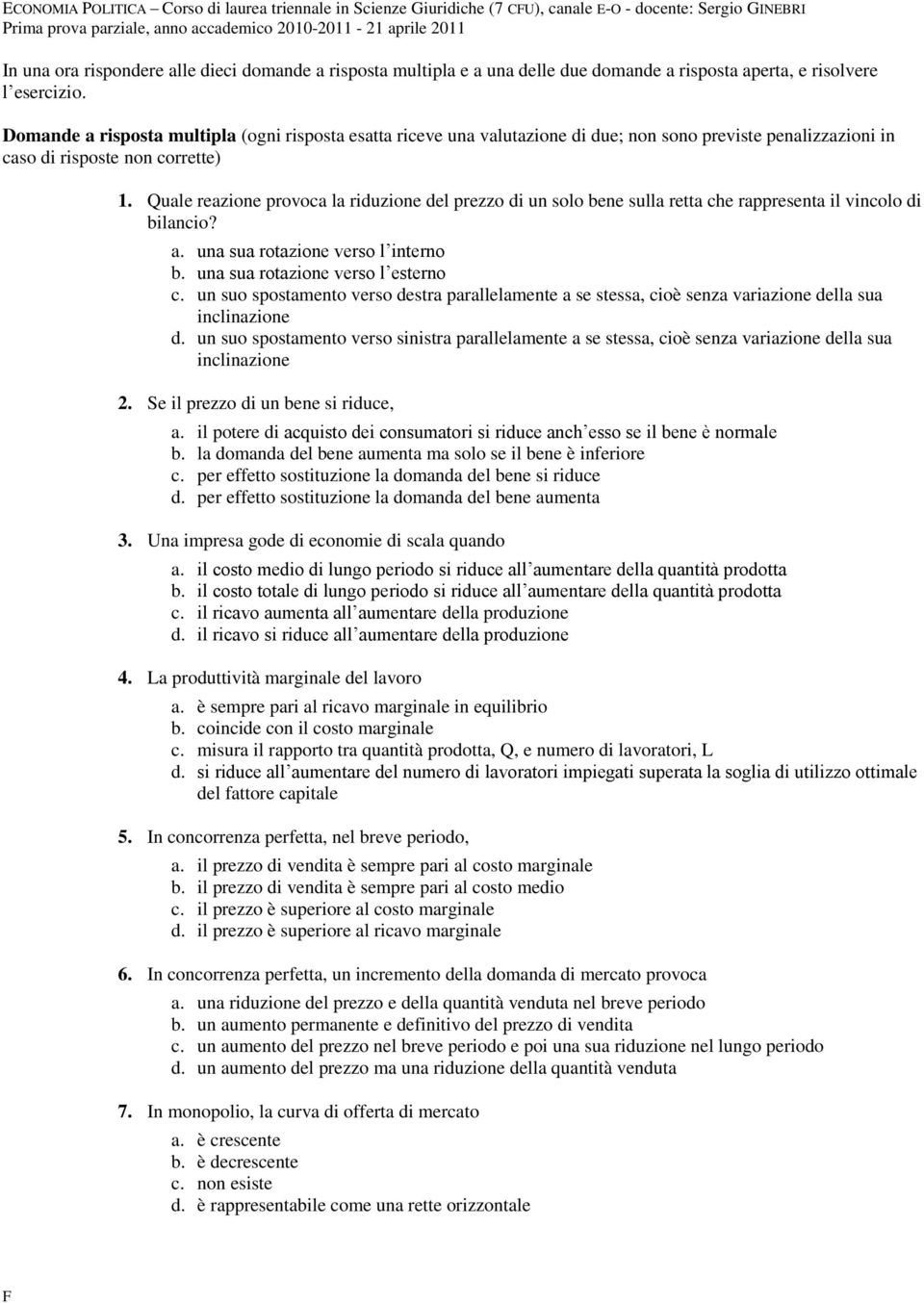 Quale reazione provoca la riduzione del prezzo di un solo bene sulla retta che rappresenta il vincolo di bilancio? a. una sua rotazione verso l interno b. una sua rotazione verso l esterno c.