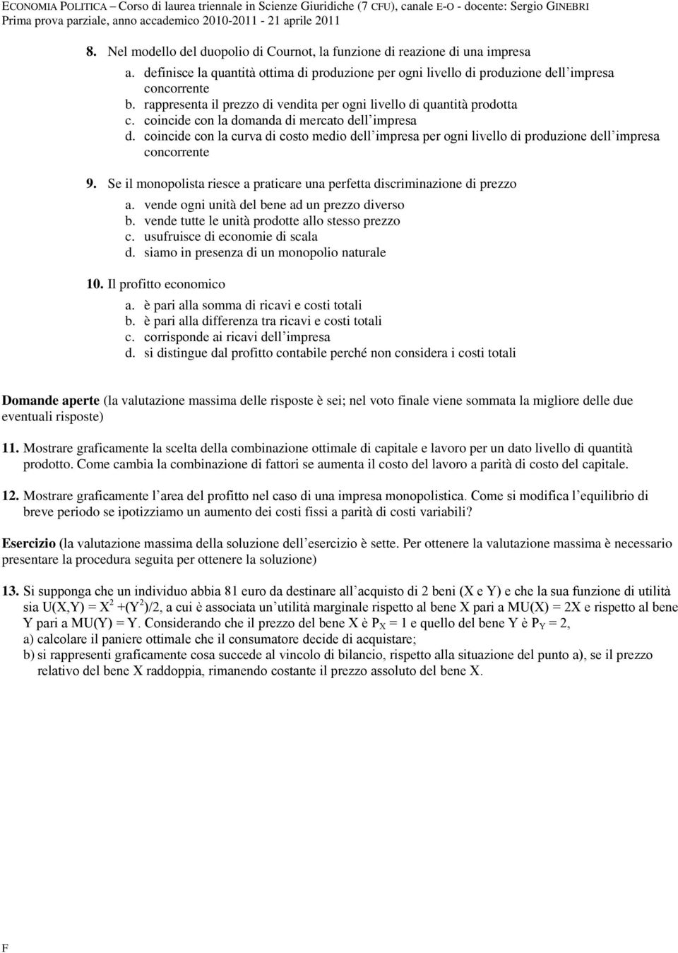 coincide con la domanda di mercato dell impresa d. coincide con la curva di costo medio dell impresa per ogni livello di produzione dell impresa concorrente 9.