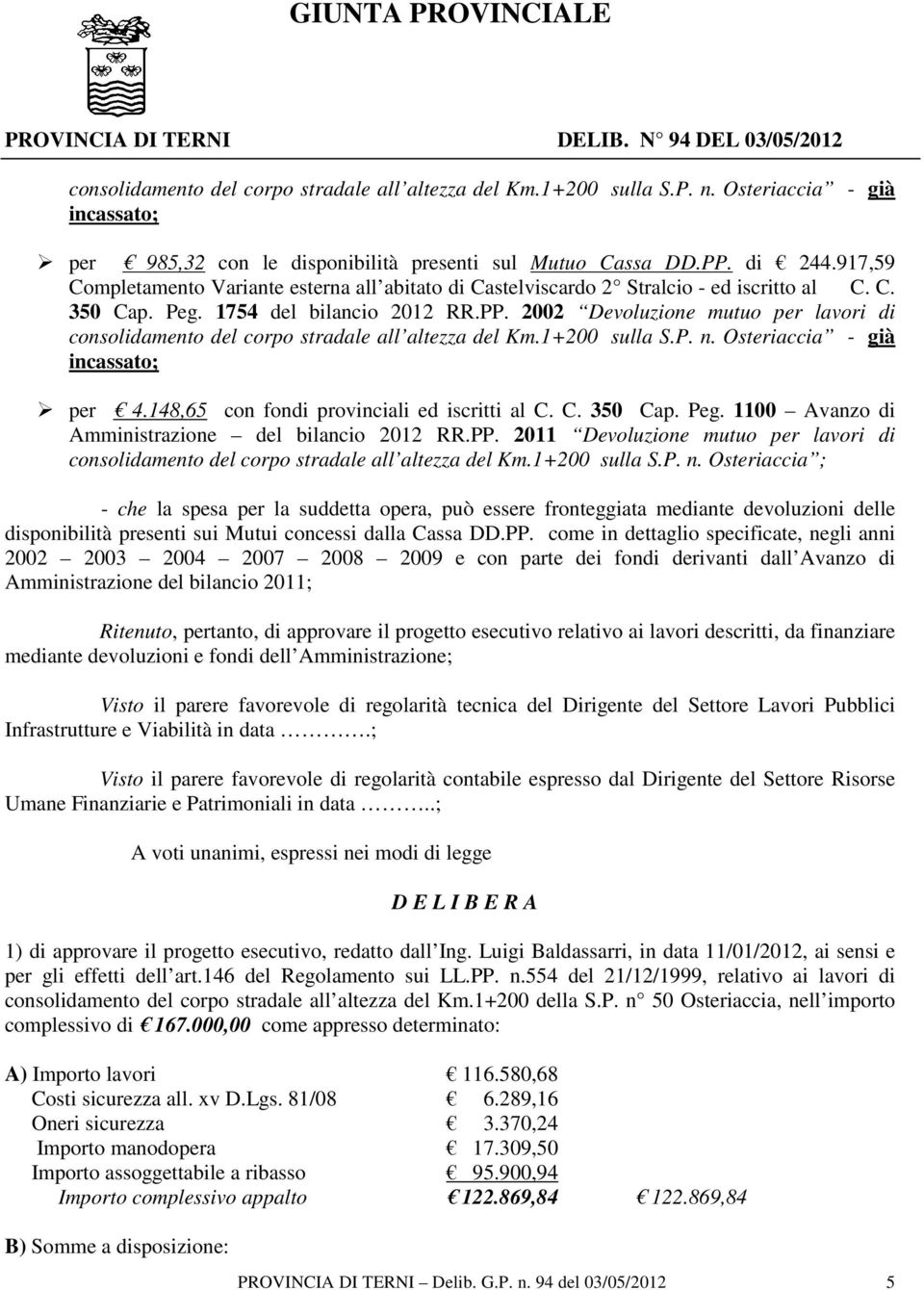 2002 Devoluzione mutuo per lavori di consolidamento del corpo stradale all altezza del Km.1+200 sulla S.P. n. Osteriaccia - già incassato; per 4.148,65 con fondi provinciali ed iscritti al C. C. 350 Cap.