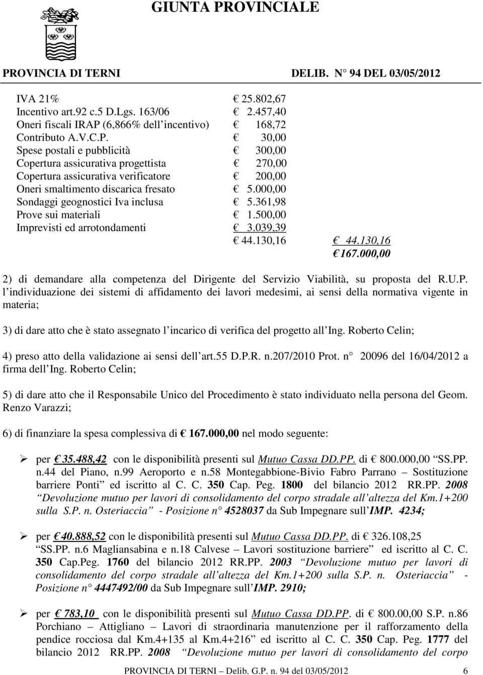 30,00 Spese postali e pubblicità 300,00 Copertura assicurativa progettista 270,00 Copertura assicurativa verificatore 200,00 Oneri smaltimento discarica fresato 5.