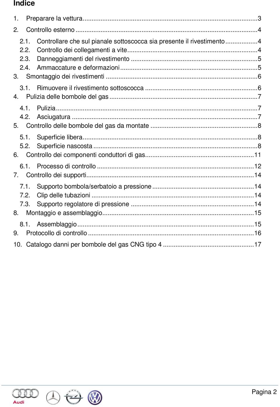 .. 7 5. Controllo delle bombole del gas da montate... 8 5.1. Superficie libera... 8 5.2. Superficie nascosta... 8 6. Controllo dei componenti conduttori di gas... 11 6.1. Processo di controllo... 12 7.