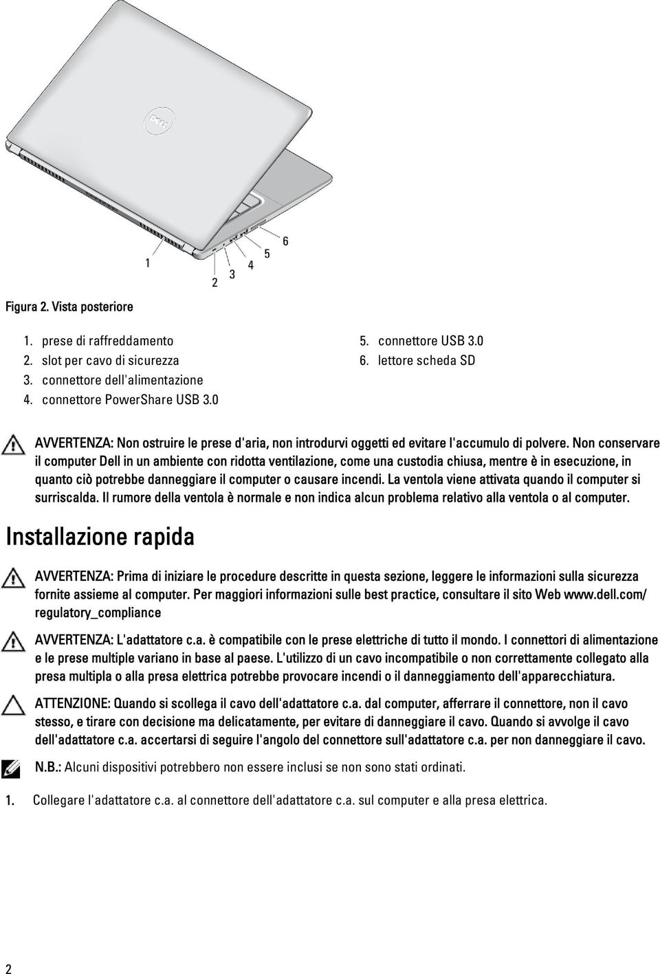 Non conservare il computer Dell in un ambiente con ridotta ventilazione, come una custodia chiusa, mentre è in esecuzione, in quanto ciò potrebbe danneggiare il computer o causare incendi.