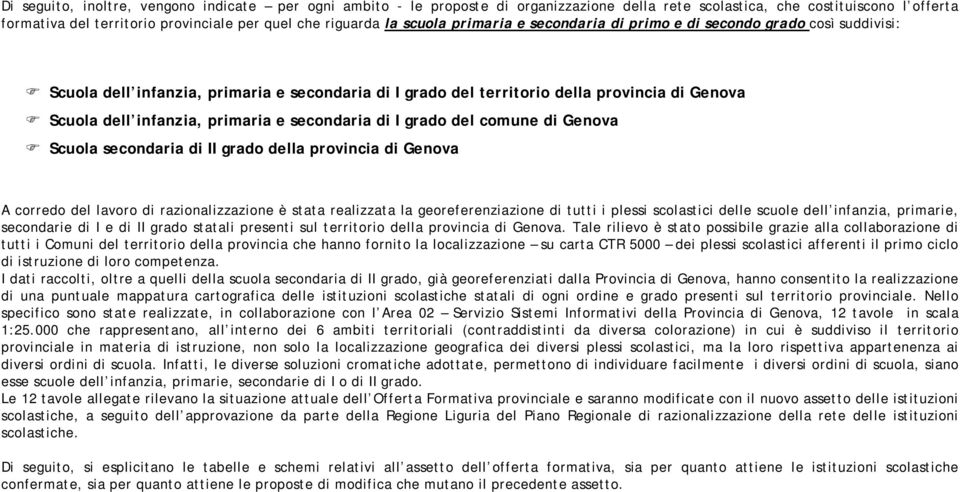 e secondaria di I grado del comune di Genova Scuola secondaria di II grado della provincia di Genova A corredo del lavoro di razionalizzazione è stata realizzata la georeferenziazione di tutti i