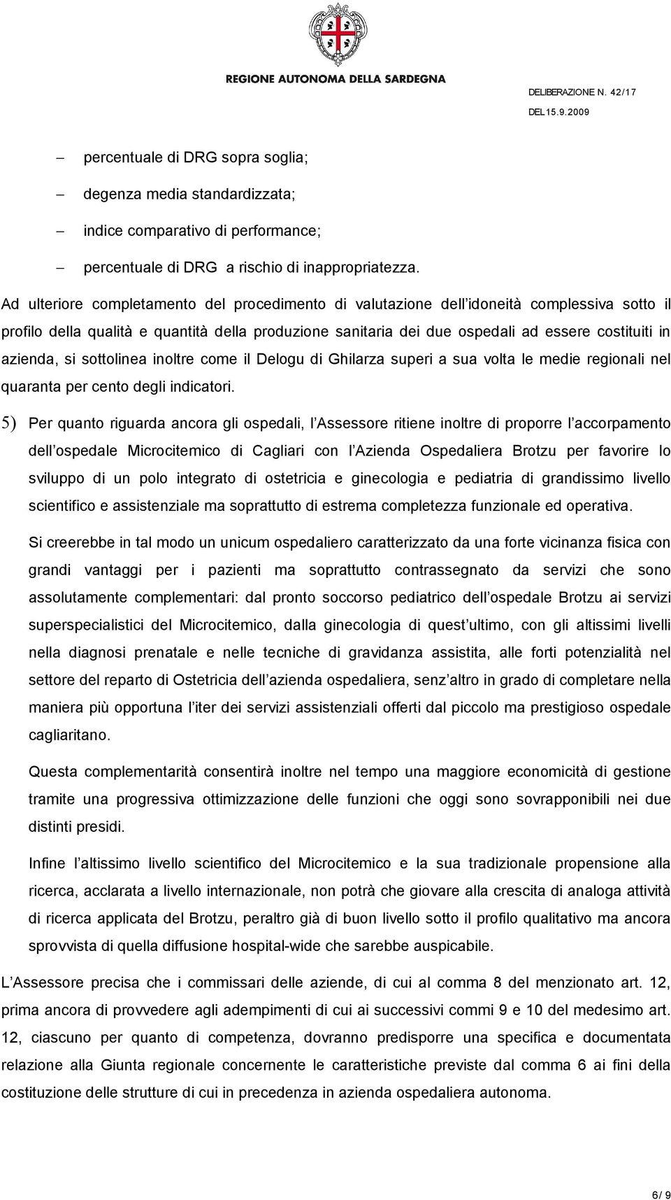 azienda, si sottolinea inoltre come il Delogu di Ghilarza superi a sua volta le medie regionali nel quaranta per cento degli indicatori.