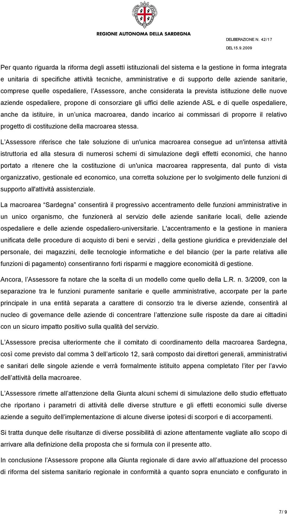 ospedaliere, anche da istituire, in un unica macroarea, dando incarico ai commissari di proporre il relativo progetto di costituzione della macroarea stessa.