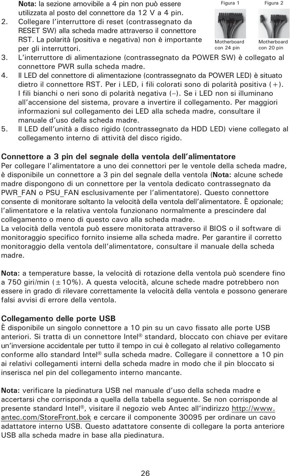 Figura 1 Figura 2 Motherboard con 24 pin Motherboard con 20 pin 3. L interruttore di alimentazione (contrassegnato da POWER SW) è collegato al connettore PWR sulla scheda madre. 4.