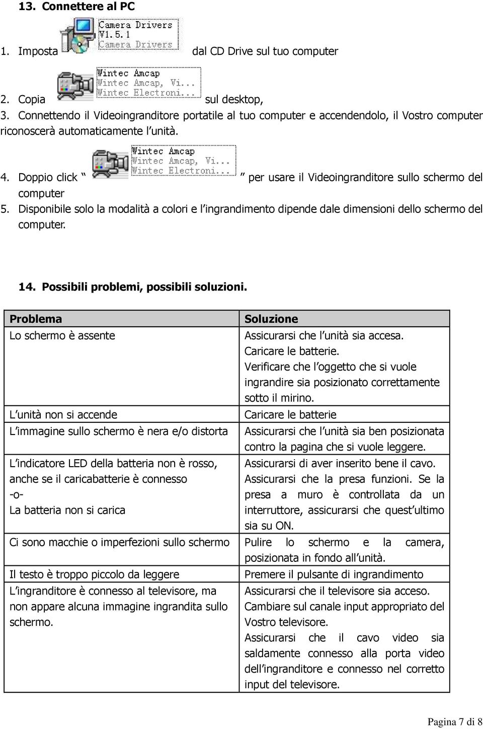 Doppio click per usare il Videoingranditore sullo schermo del computer 5. Disponibile solo la modalità a colori e l ingrandimento dipende dale dimensioni dello schermo del computer. 14.