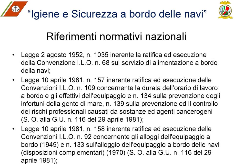 134 sulla prevenzione degli infortuni della gente di mare, n. 139 sulla prevenzione ed il controllo dei rischi professionali causati da sostanze ed agenti cancerogeni (S. O. alla G.U. n. 116 del 29 aprile 1981); Legge 10 aprile 1981, n.