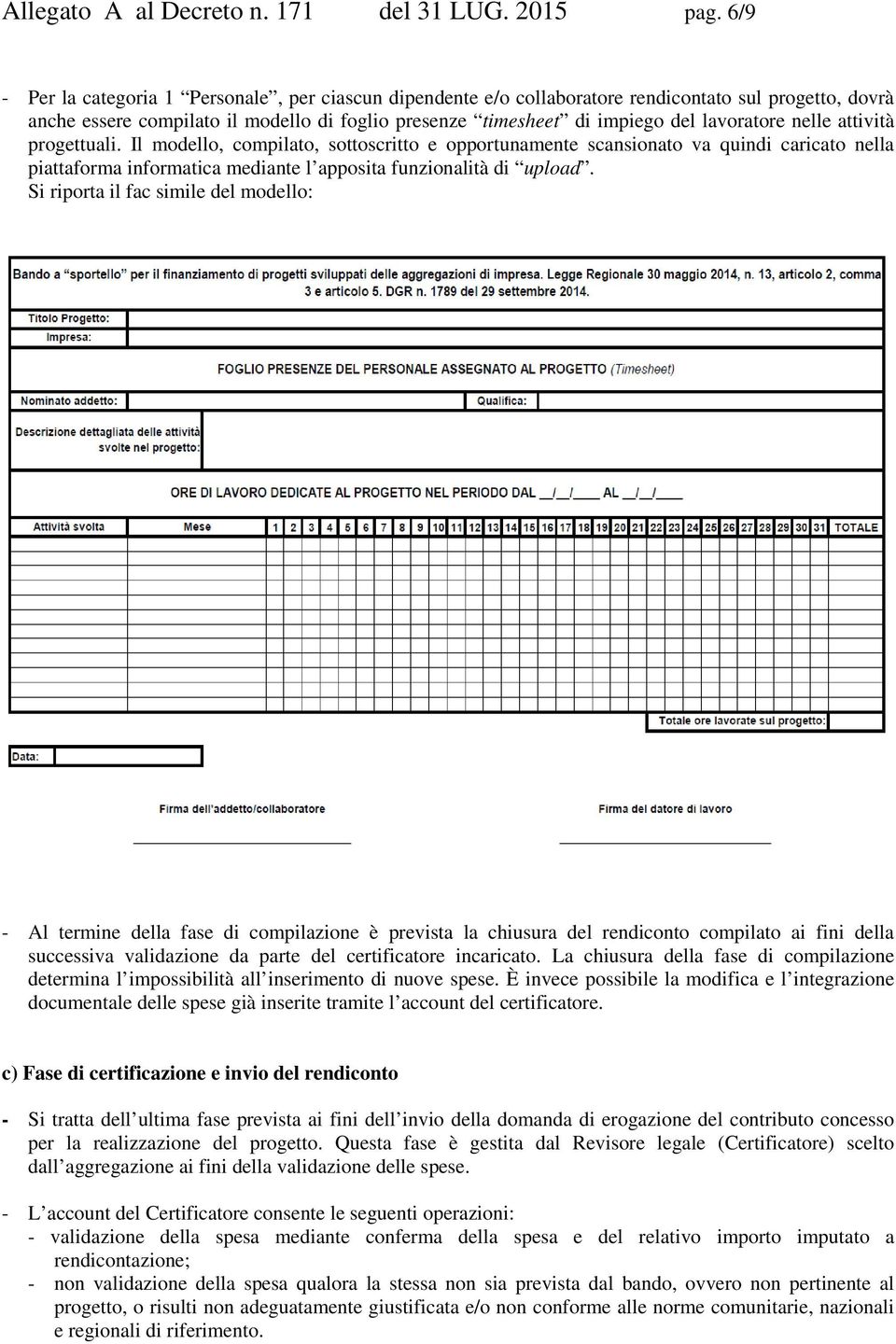 nelle attività progettuali. Il modello, compilato, sottoscritto e opportunamente scansionato va quindi caricato nella piattaforma informatica mediante l apposita funzionalità di upload.