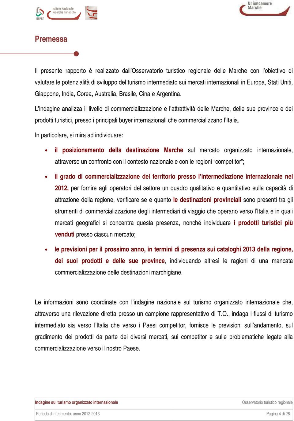 L indagine analizza il livello di commercializzazione e l attrattività delle Marche, delle sue province e dei prodotti turistici, presso i principali buyer internazionali che commercializzano l