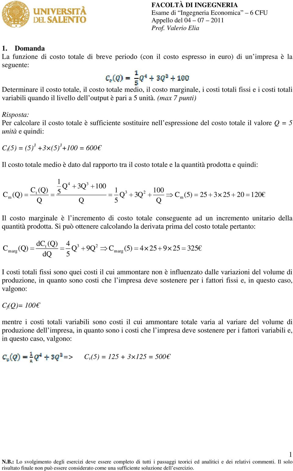 (max 7 puni) Risposa: Per calcolare il coso oale è sufficiene sosiuire nell espressione del coso oale il valore Q 5 unià e quindi: C (5) (5) 3 +3 (5) 3 +100 600 Il coso oale medio è dao dal rapporo