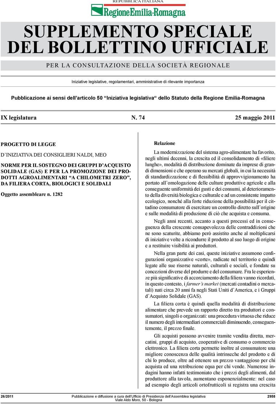 74 25 maggio 2011 PROGETTO DI LEGGE D INIZIATIVA DEI CONSIGLIERI NALDI, MEO NORME PER IL SOSTEGNO DEI GRUPPI D ACQUISTO SOLIDALE (GAS) E PER LA PROMOZIONE DEI PRO- DOTTI AGROALIMENTARI A CHILOMETRI