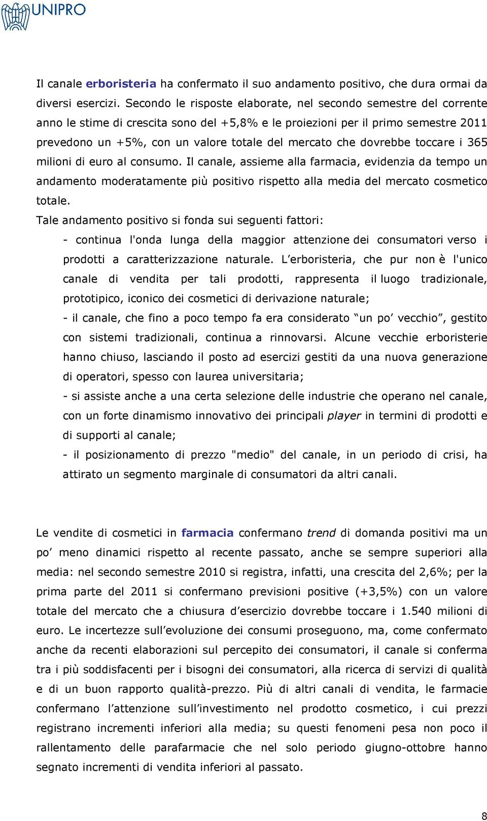 che dovrebbe toccare i 365 milioni di euro al consumo. Il canale, assieme alla farmacia, evidenzia da tempo un andamento moderatamente più positivo rispetto alla media del mercato cosmetico totale.