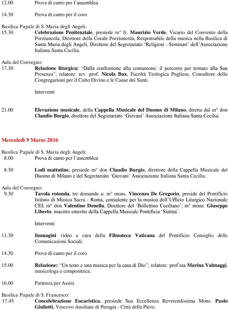 - Seminari dell Associazione Italiana Santa Cecilia. 17.30 Relazione liturgica: Dalla confessione alla comunione: il percorso per tornare alla Sua Presenza ; relatore: rev. prof.