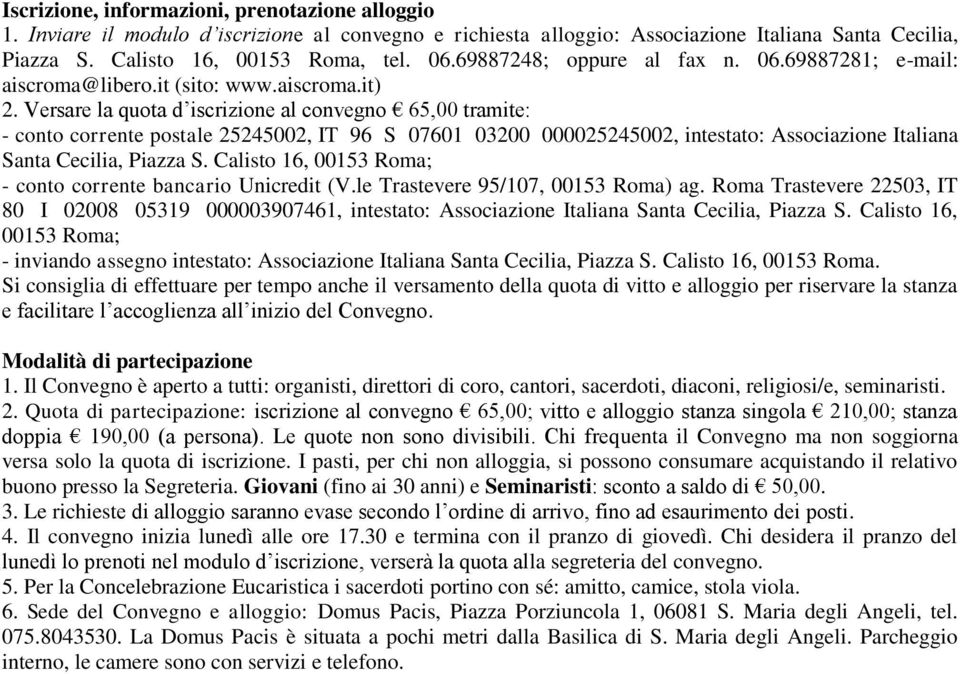 Versare la quota d iscrizione al convegno 65,00 tramite: - conto corrente postale 25245002, IT 96 S 07601 03200 000025245002, intestato: Associazione Italiana Santa Cecilia, Piazza S.