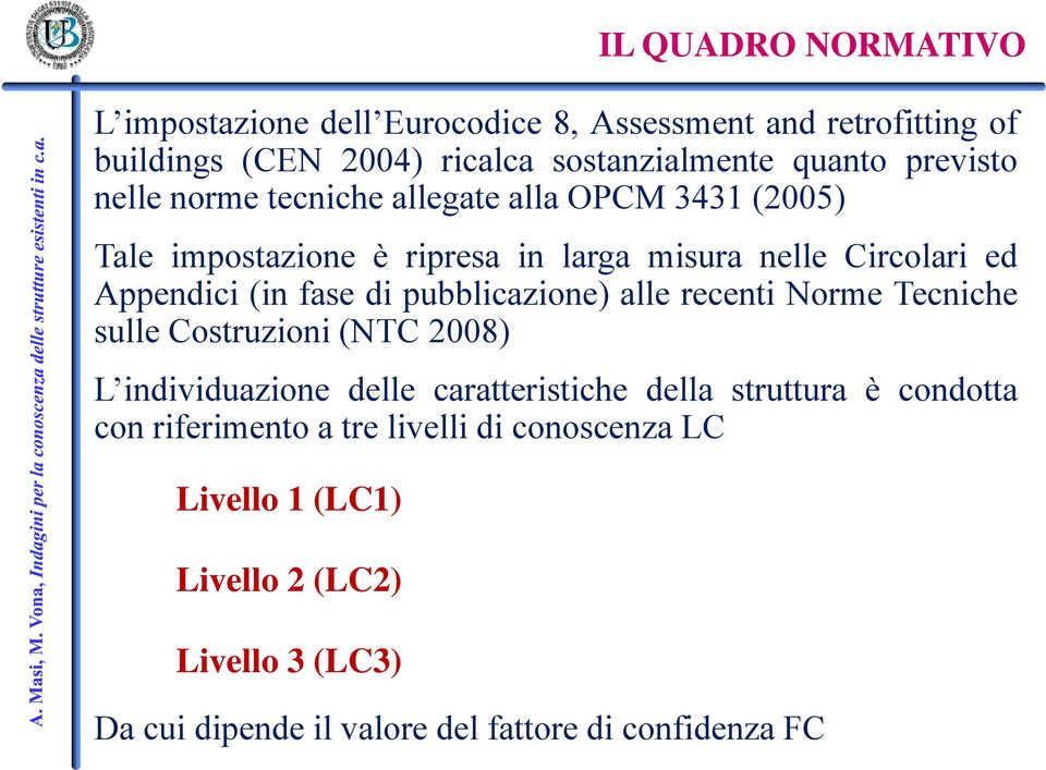 di pubblicazione) alle recenti Norme Tecniche sulle Costruzioni (NTC 2008) L individuazione delle caratteristiche della struttura è condotta