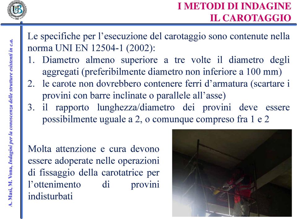 le carote non dovrebbero contenere ferri d armatura (scartare i provini con barre inclinate o parallele all asse) asse) 3.