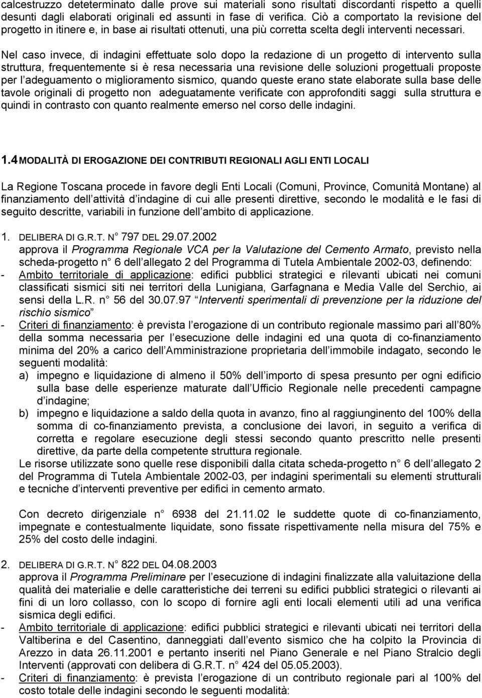 Nel caso invece, di indagini effettuate solo dopo la redazione di un progetto di intervento sulla struttura, frequentemente si è resa necessaria una revisione delle soluzioni progettuali proposte per