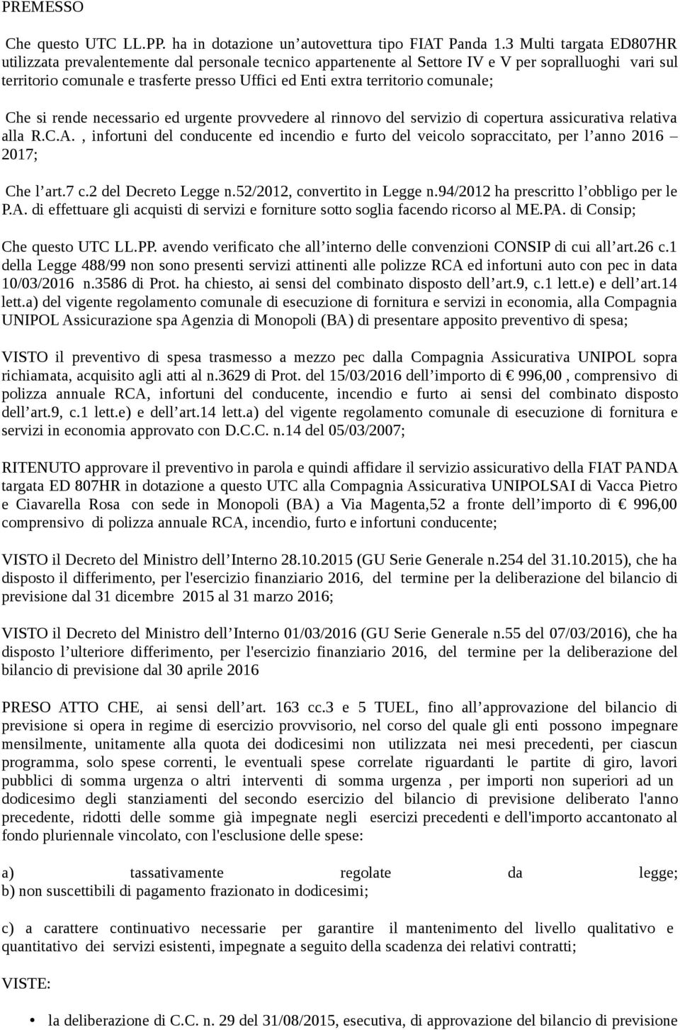 territorio comunale; Che si rende necessario ed urgente provvedere al rinnovo del servizio di copertura assicurativa relativa alla R.C.A.