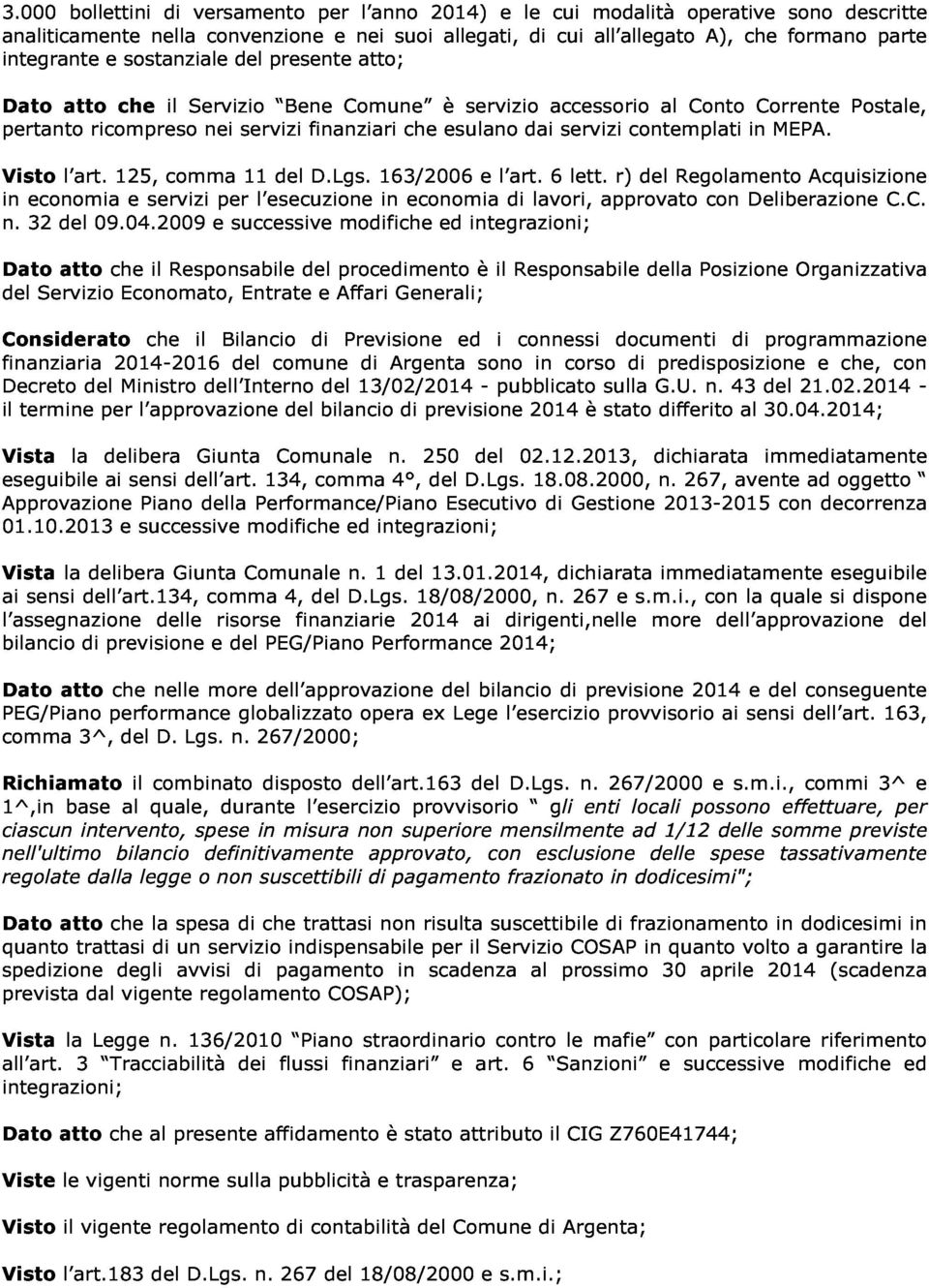 del presente Bene Comune atto; è servizio accessorio Conto Corrente Postale, parte in pertanto Visto l art. ricompreso 125, comma nei servizi 11 del finanziari D.Lgs. 163/2006 che esulano e l art.