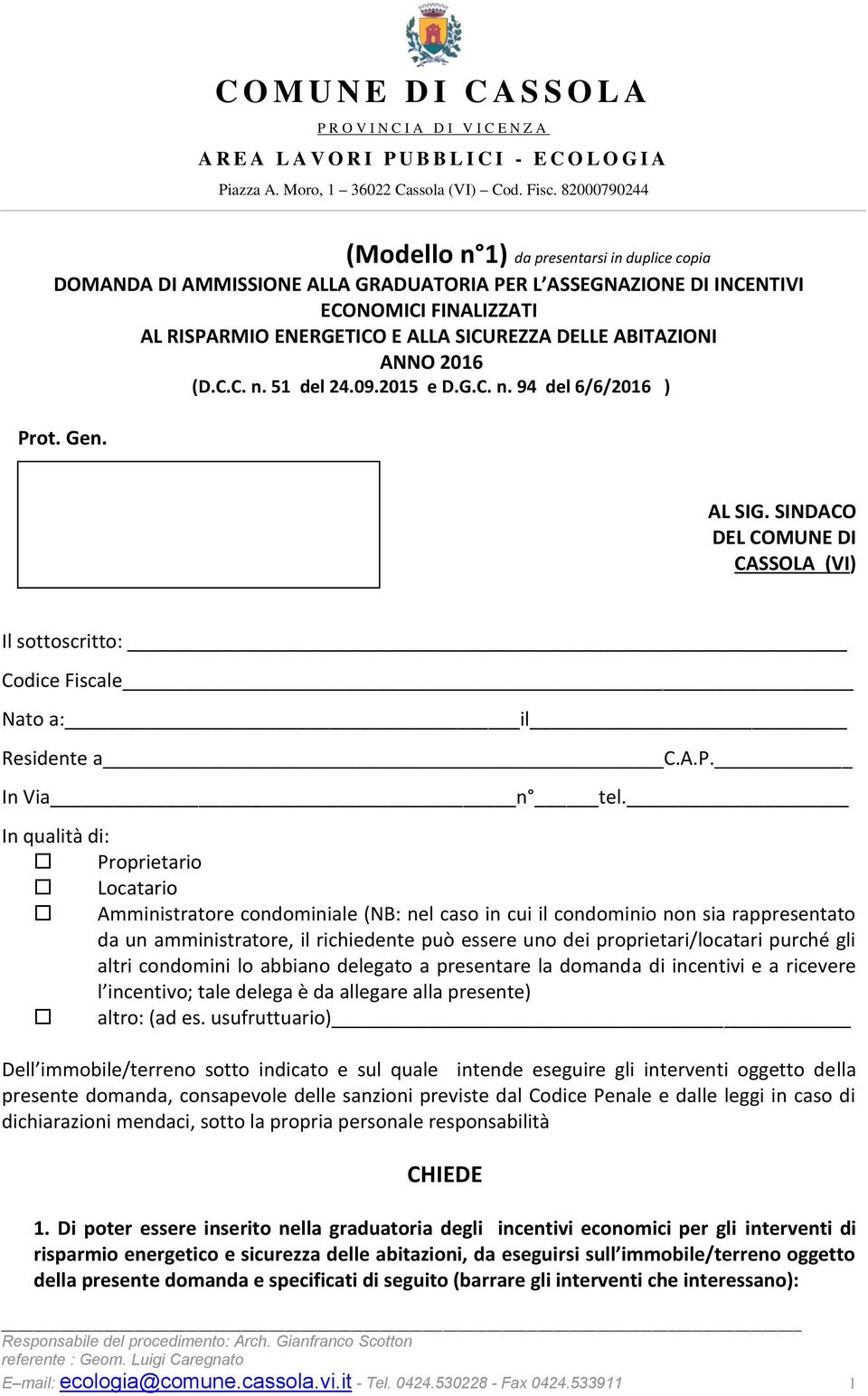 In qualità di: Proprietario Locatario Amministratore condominiale (NB: nel caso in cui il condominio non sia rappresentato da un amministratore, il richiedente può essere uno dei proprietari/locatari