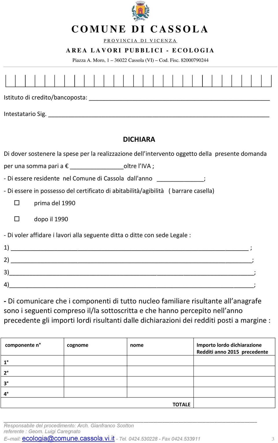 Di essere in possesso del certificato di abitabilità/agibilità ( barrare casella) prima del 990 dopo il 990 - Di voler affidare i lavori alla seguente ditta o ditte con sede Legale : ) ; 2) ; 3) ; 4)