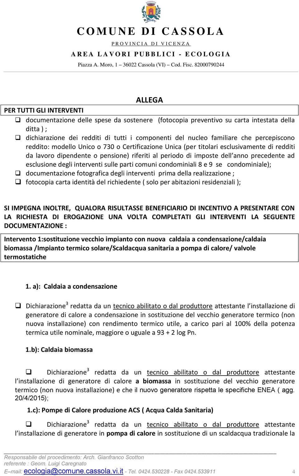 esclusione degli interventi sulle parti comuni condominiali 8 e 9 se condominiale); documentazione fotografica degli interventi prima della realizzazione ; fotocopia carta identità del richiedente (