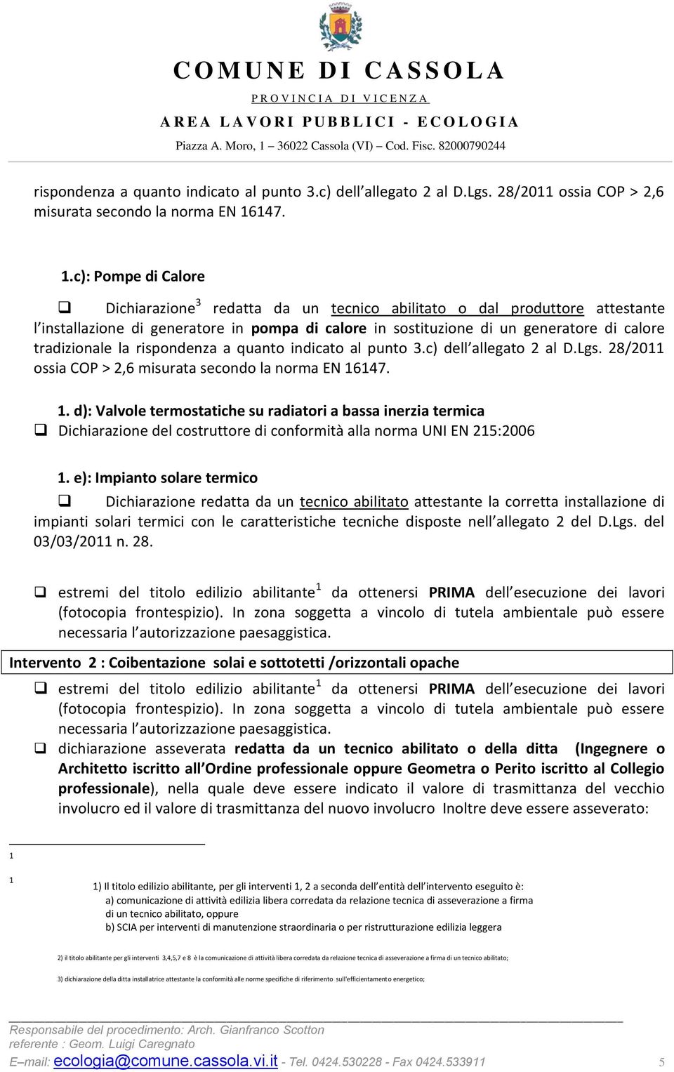 tradizionale la . d): Valvole termostatiche su radiatori a bassa inerzia termica Dichiarazione del costruttore di conformità alla norma UNI EN 25:2006.