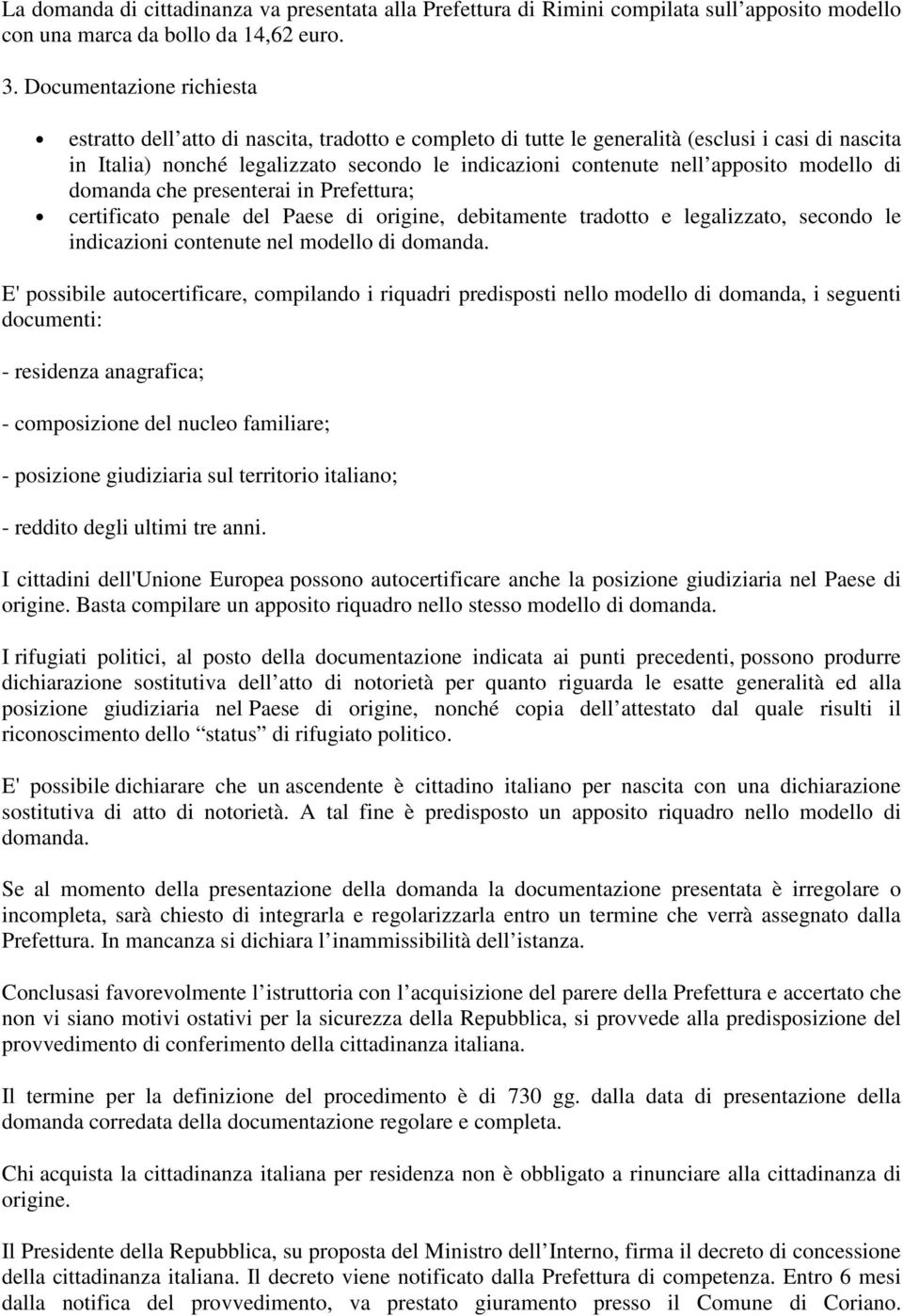 apposito modello di domanda che presenterai in Prefettura; certificato penale del Paese di origine, debitamente tradotto e legalizzato, secondo le indicazioni contenute nel modello di domanda.