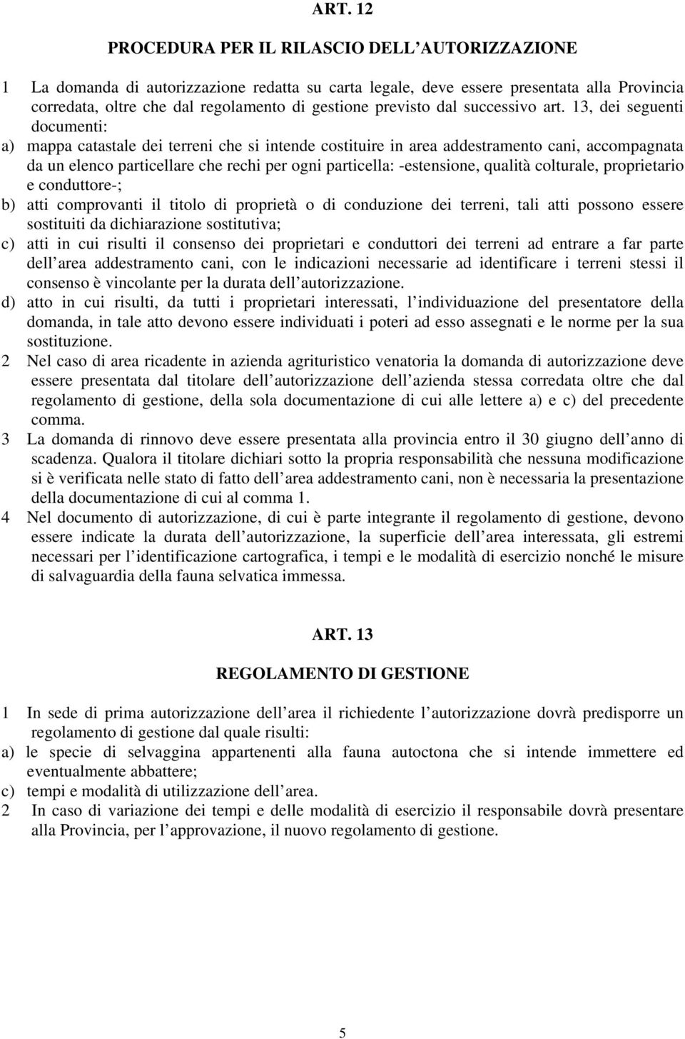 13, dei seguenti documenti: a) mappa catastale dei terreni che si intende costituire in area addestramento cani, accompagnata da un elenco particellare che rechi per ogni particella: -estensione,