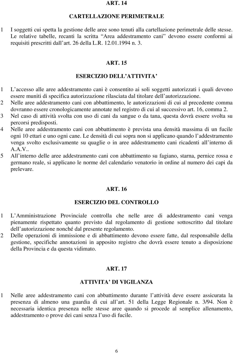 15 ESERCIZIO DELL ATTIVITA 1 L accesso alle aree addestramento cani è consentito ai soli soggetti autorizzati i quali devono essere muniti di specifica autorizzazione rilasciata dal titolare dell