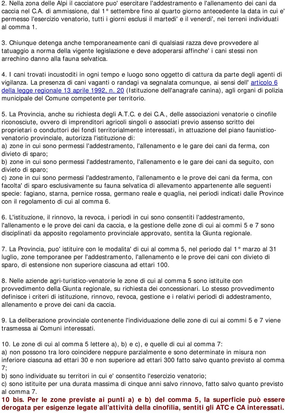 di ammissione, dal 1 settembre fino al quarto giorno antecedente la data in cui e' permesso l'esercizio venatorio, tutti i giorni esclusi il martedi' e il venerdi', nei terreni individuati al comma 1.