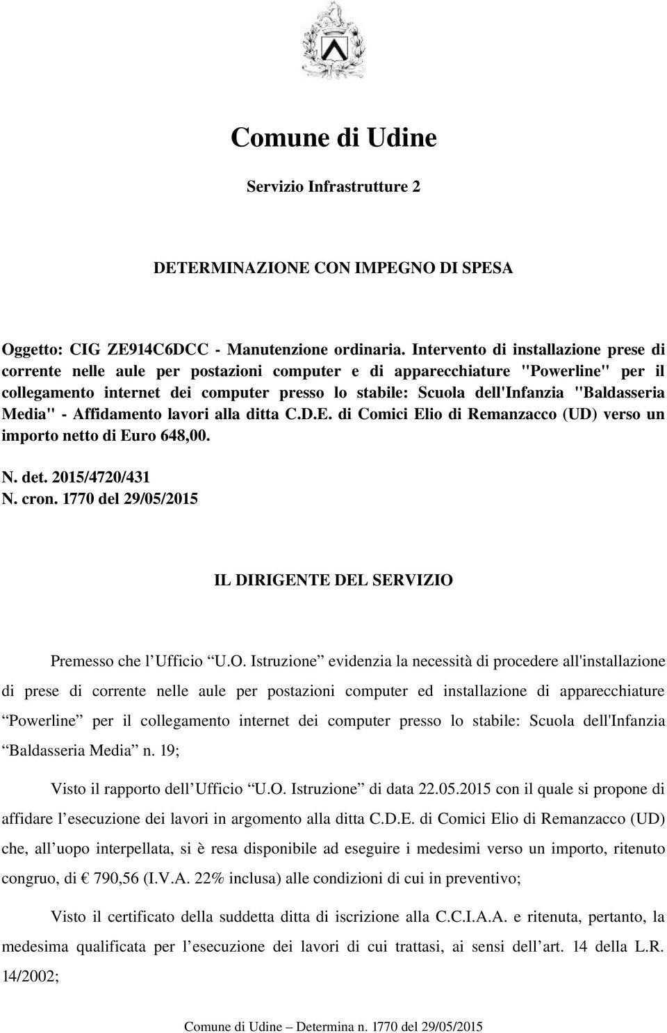 "Baldasseria Media" Affidamento lavori alla ditta C.D.E. di Comici Elio di Remanzacco (UD) verso un importo netto di Euro 648,00. N. det. 2015/4720/431 N. cron.