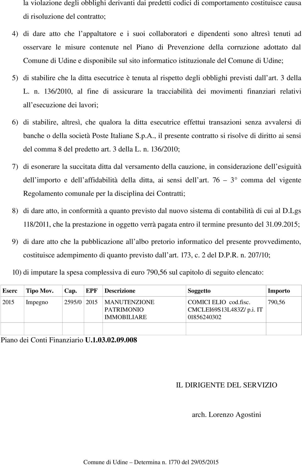 stabilire che la ditta esecutrice è tenuta al rispetto degli obblighi previsti dall art. 3 della L. n.