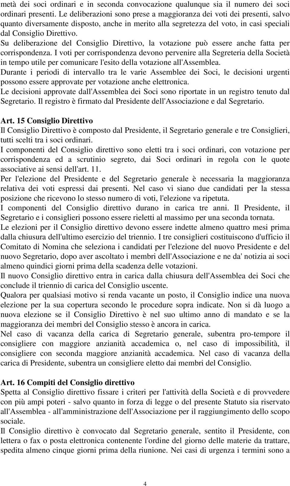 Su deliberazione del Consiglio Direttivo, la votazione può essere anche fatta per corrispondenza.