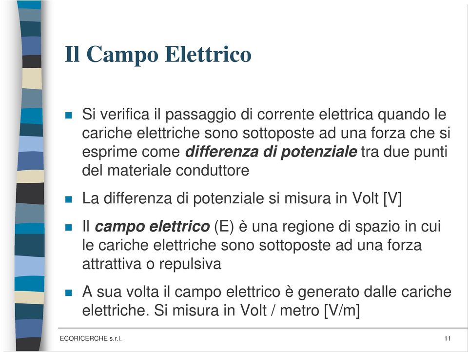 Volt [V] Il campo elettrico (E) è una regione di spazio in cui le cariche elettriche sono sottoposte ad una forza attrattiva o