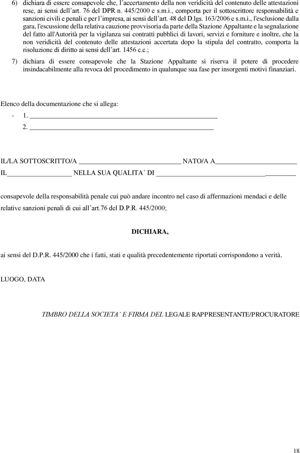 , l'esclusione dalla gara, l'escussione della relativa cauzione provvisoria da parte della Stazione Appaltante e la segnalazione del fatto all'autorità per la vigilanza sui contratti pubblici di