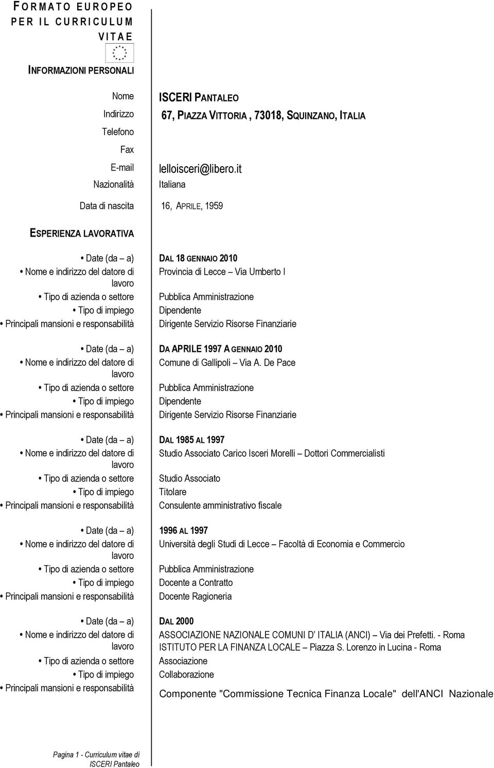 it Italiana Data di nascita 16, APRILE, 1959 ESPERIENZA LAVORATIVA Date (da a) DAL 18 GENNAIO 2010 Nome e indirizzo del datore di Provincia di Lecce Via Umberto I Tipo di impiego Dipendente