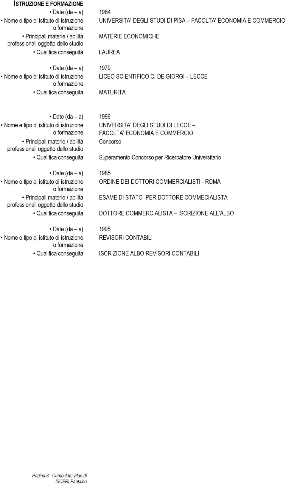 DE GIORGI LECCE Qualifica conseguita MATURITA Date (da a) 1996 Nome e tipo di istituto di istruzione UNIVERSITA DEGLI STUDI DI LECCE FACOLTA ECONOMIA E COMMERCIO Principali materie / abilità Concorso