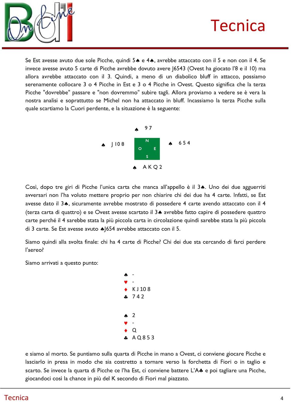 Quindi, a meno di un diabolico bluff in attacco, possiamo serenamente collocare 3 o 4 Picche in st e 3 o 4 Picche in vest.