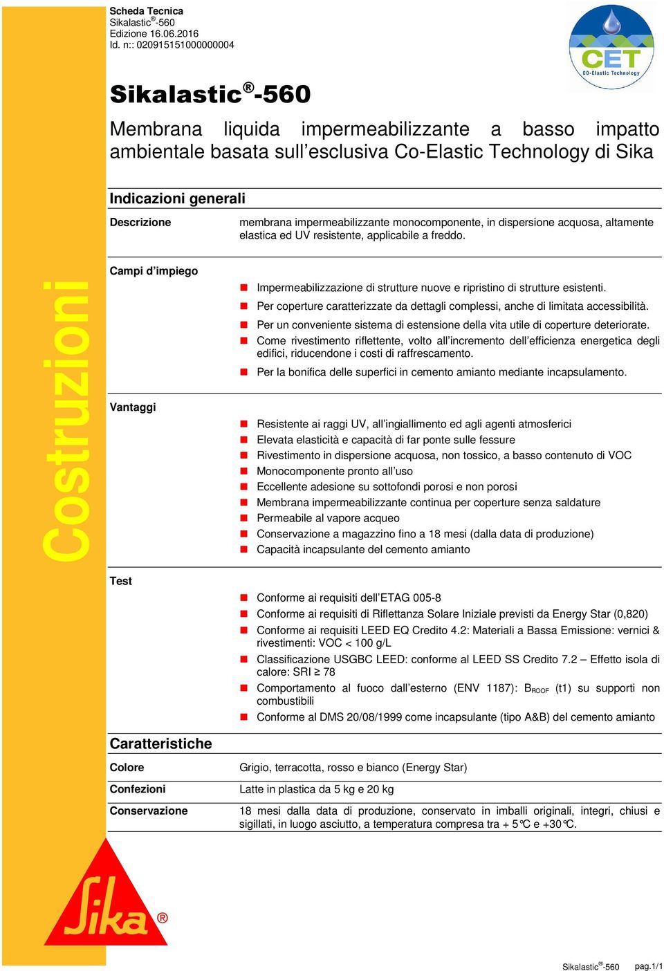 monocomponente, in dispersione acquosa, altamente elastica ed UV resistente, applicabile a freddo.