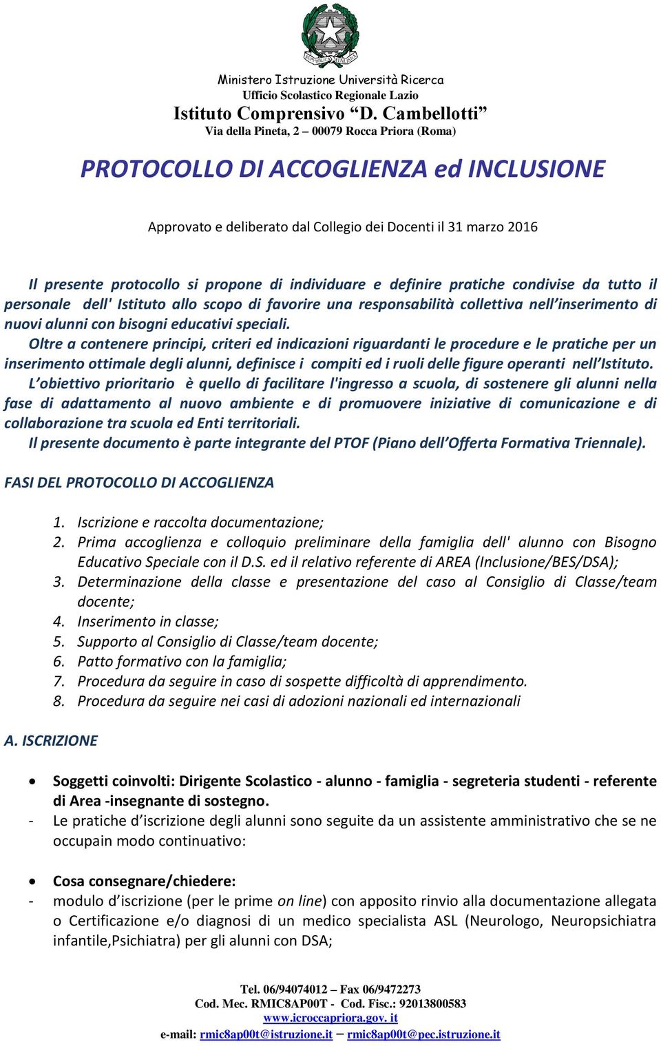 Oltre a contenere principi, criteri ed indicazioni riguardanti le procedure e le pratiche per un inserimento ottimale degli alunni, definisce i compiti ed i ruoli delle figure operanti nell Istituto.