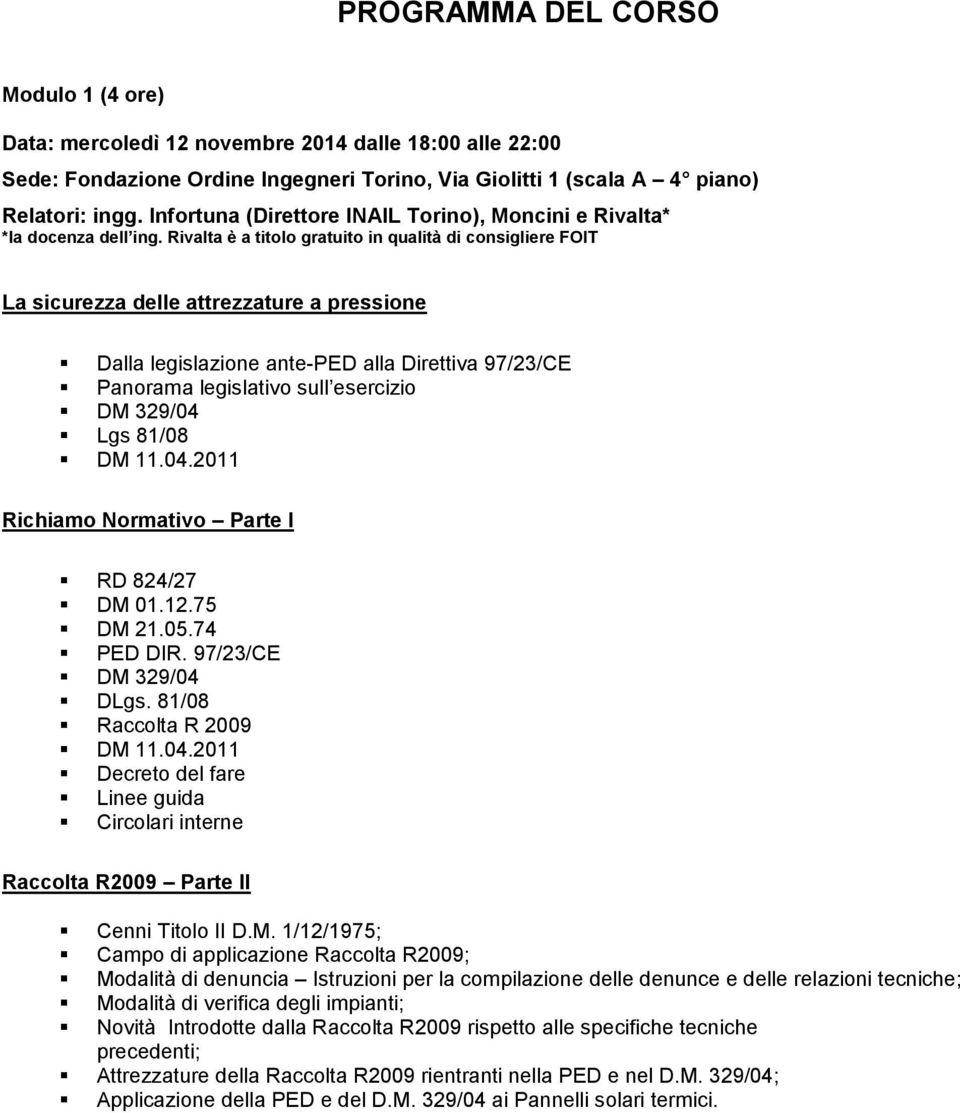 Lgs 81/08 DM 11.04.2011 Richiamo Normativo Parte I RD 824/27 DM 01.12.75 DM 21.05.74 PED DIR. 97/23/CE DM 329/04 DLgs. 81/08 Raccolta R 2009 DM 11.04.2011 Decreto del fare Linee guida Circolari interne Raccolta R2009 Parte II Cenni Titolo II D.