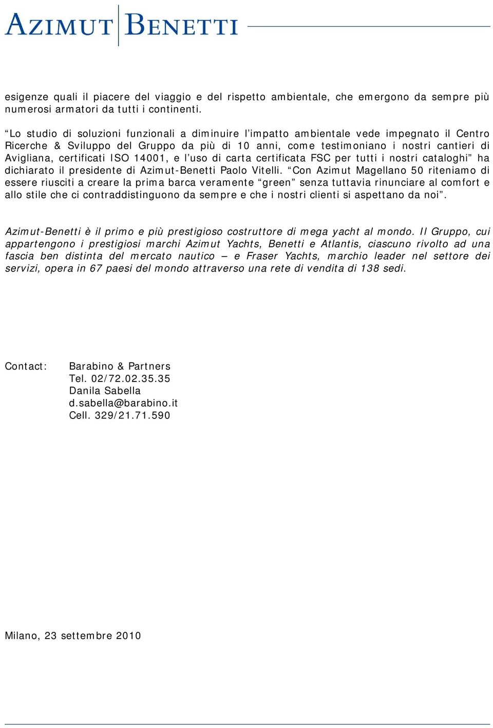 certificati ISO 14001, e l uso di carta certificata FSC per tutti i nostri cataloghi ha dichiarato il presidente di Azimut-Benetti Paolo Vitelli.