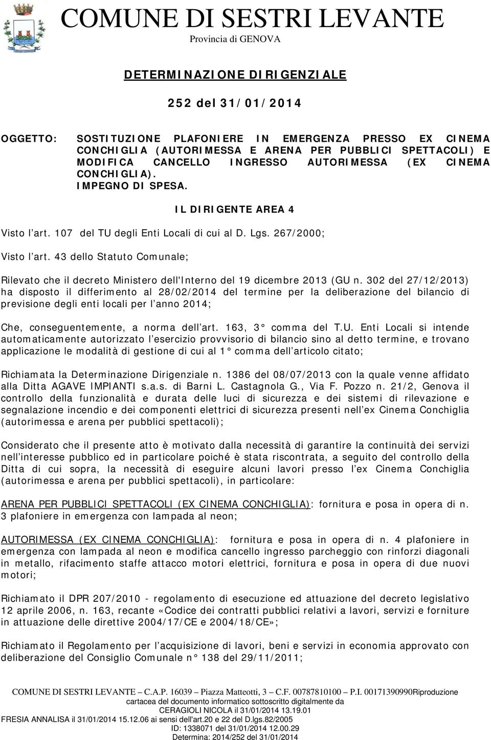 43 dello Statuto Comunale; Rilevato che il decreto Ministero dell'interno del 19 dicembre 2013 (GU n.