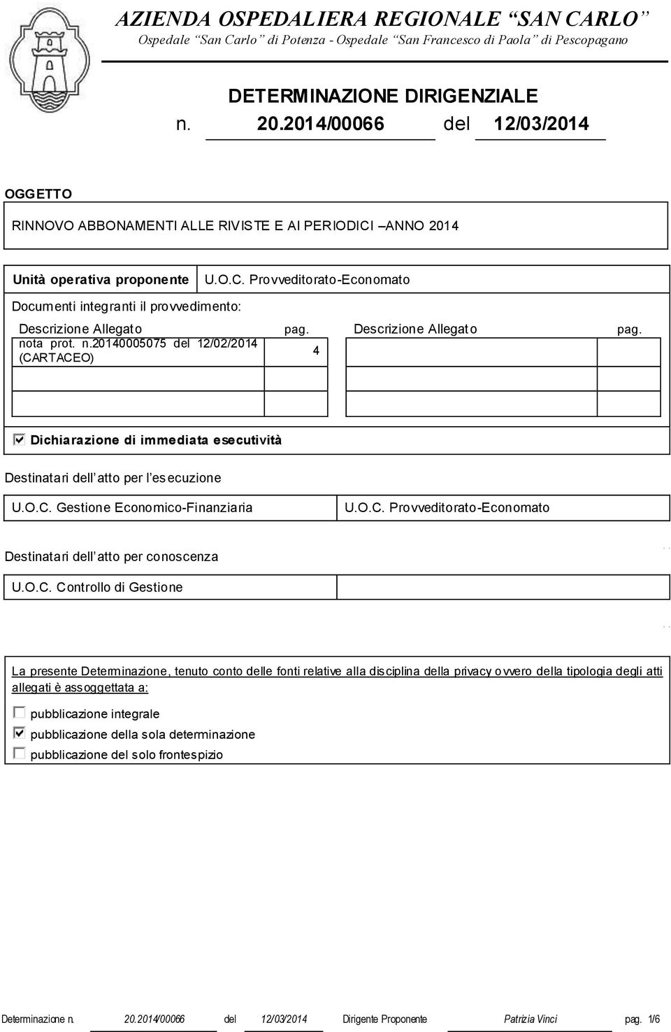 Descrizione Allegato pag. nota prot. n.20140005075 del 12/02/2014 4 (CARTACEO) Dichiarazione di immediata esecutività Destinatari dell atto per l esecuzione U.O.C. Gestione Economico-Finanziaria U.O.C. Provveditorato-Economato Destinatari dell atto per conoscenza U.