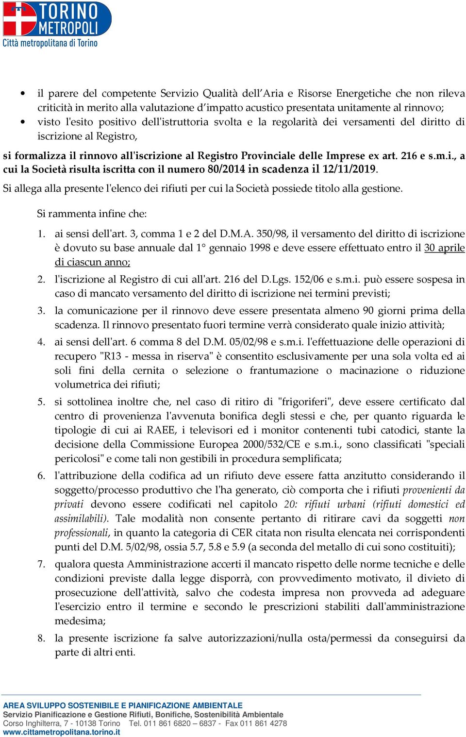 Si allega alla presente l'elenco dei rifiuti per cui la Società possiede titolo alla gestione. Si rammenta infine che: 1. ai sensi dell'art. 3, comma 1 e 2 del D.M.A.